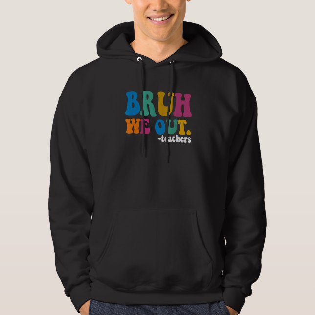 Bruh We Out Teachers  Last Day Of School Summer Te Hoodie (Framsida)