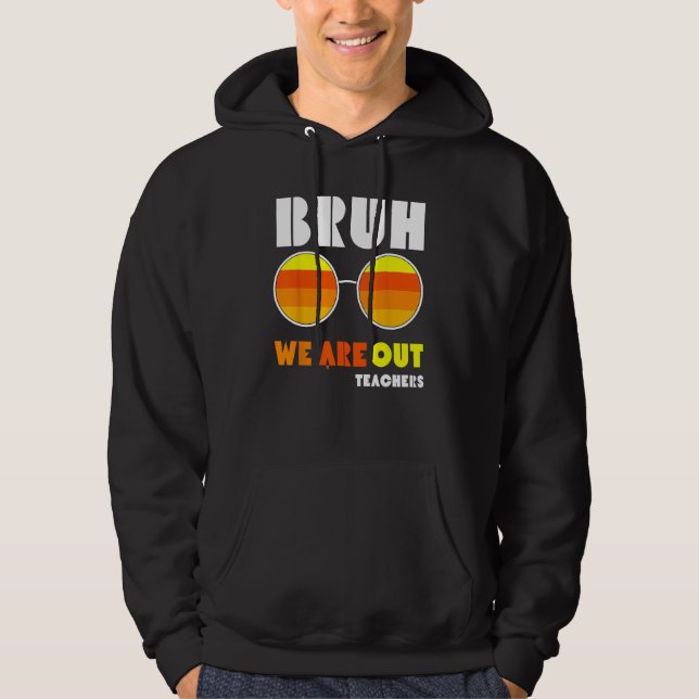 Bruh We Out Teachers Summer End Of School Men Wome Hoodie (Framsida)
