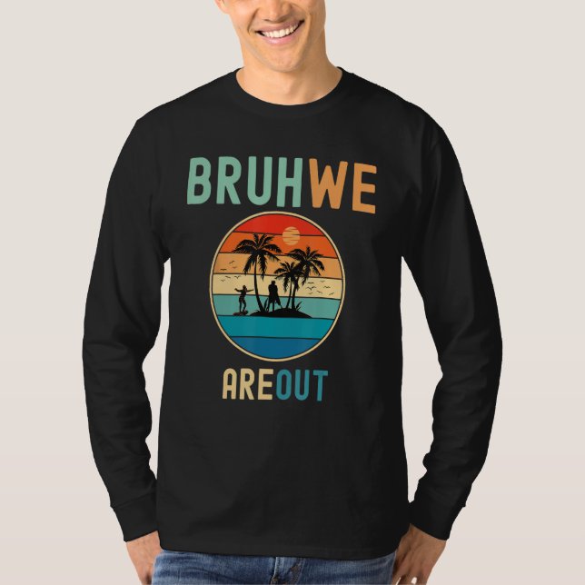 Bruh We Out Teachers Summer End Of School Men Wome T Shirt (Framsida)