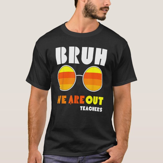 Bruh We Out Teachers Summer End Of School Men Wome T Shirt (Framsida)