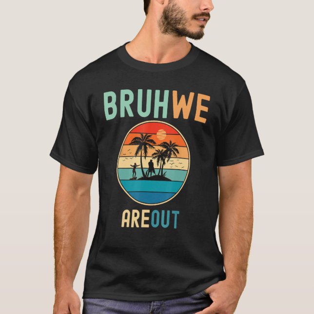 Bruh We Out Teachers Summer End Of School Men Wome T Shirt (Framsida)