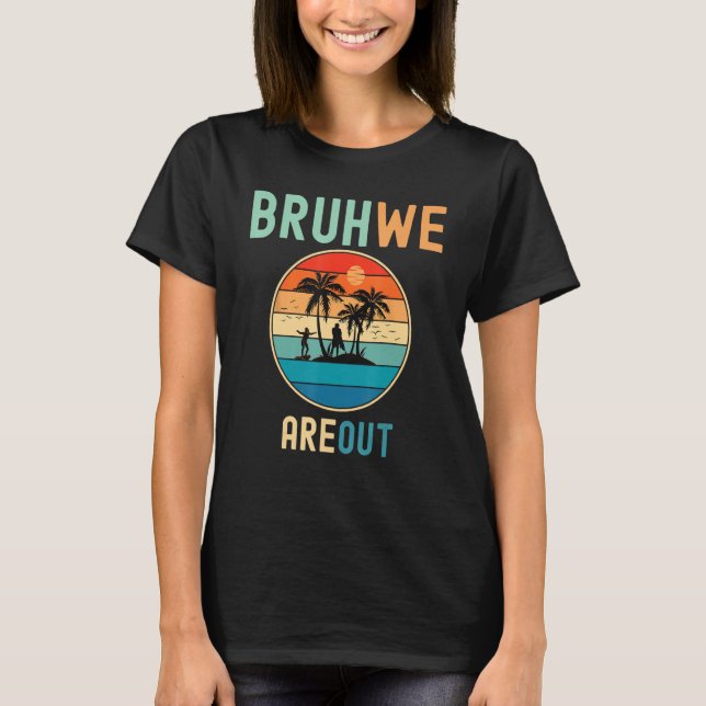 Bruh We Out Teachers Summer End Of School Men Wome T Shirt (Framsida)