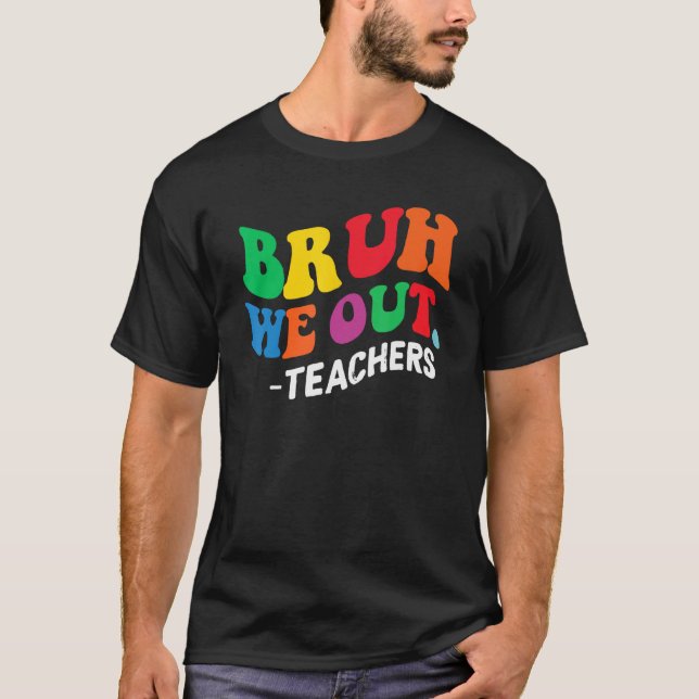 Bruh We Out Teachers Summer Last Day Of School Men T Shirt (Framsida)