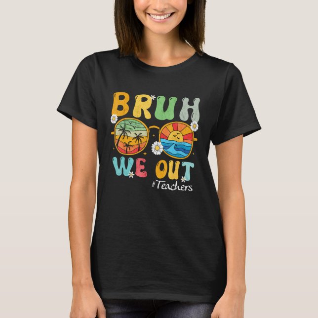 Bruh We Out Teachers Summer Last Day Of School Wom T Shirt (Framsida)