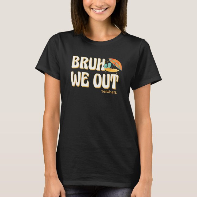 Bruh We Out Teachers Summer Vacation Cute End Of S T Shirt (Framsida)