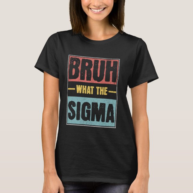 Bruh What the Sigma Funny Ironic Meme Alpha Joke T Shirt (Framsida)