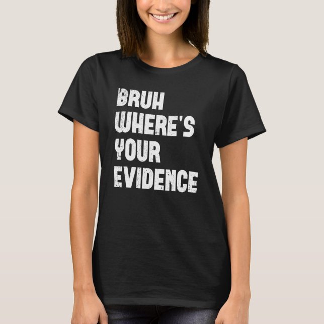 Bruh Where s Your Evidence  English Teachers Evide T Shirt (Framsida)