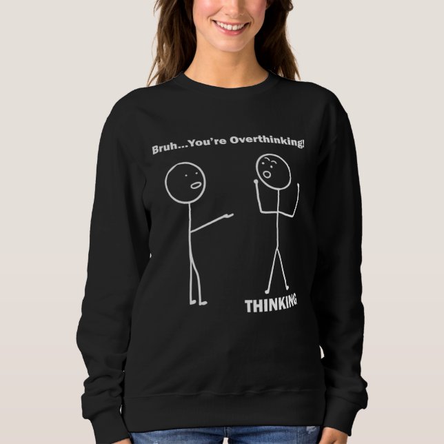 Bruh You re Overthinking Stick Figure Pun Dad Joke T Shirt (Framsida)