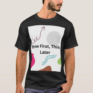 Brygg Först, Tänk Sen Rolig Kaffeälskare Typogra T Shirt