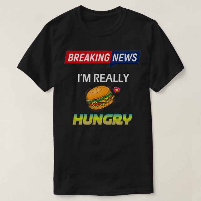 Bryter nyheter Jag är alltid Hungrig som Verkligen T Shirt (Design framsida)
