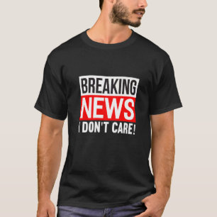 Bryter nyheter jag inte bryr mig om Humor Sarcasm T Shirt