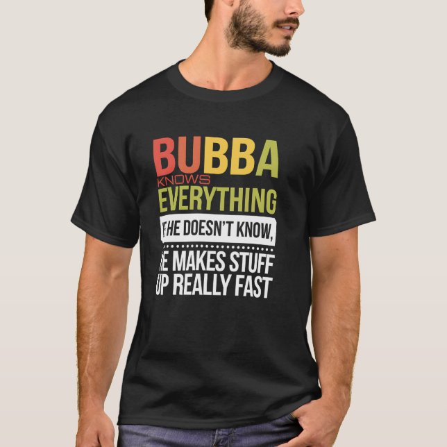 Bubba Knows Everything If He Doesn't Know He Makes T Shirt (Framsida)