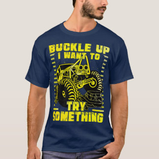 Buckle up I want to try something Monster Truck  T Shirt