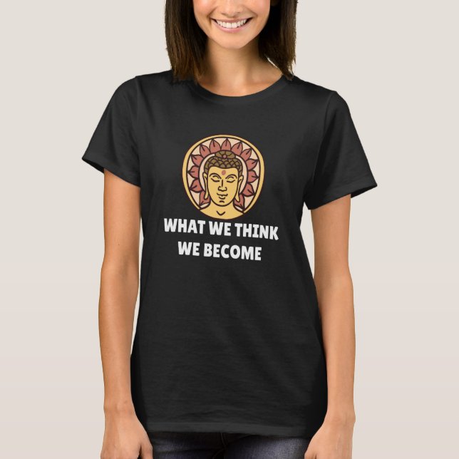 Buddha Monk Namaste Buddhism What We Think We Beco T Shirt (Framsida)