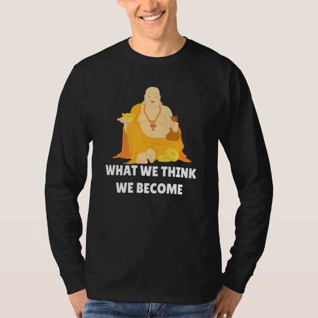 Buddha Monk Namaste Buddhism What We Think We Beco T Shirt (Framsida)