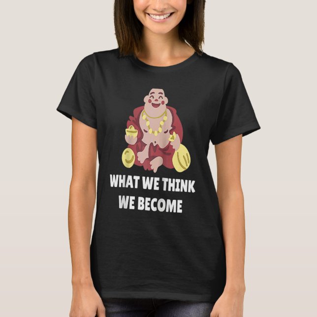 Buddha Monk Namaste Buddhism What We Think We Beco T Shirt (Framsida)