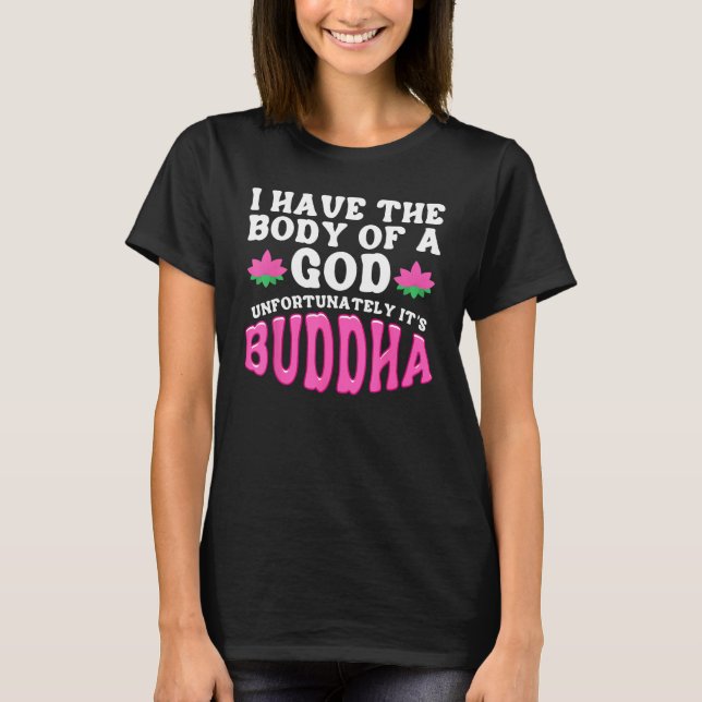 Buddhism Buddhist I Have The Body Of A God Itu2019 T Shirt (Framsida)