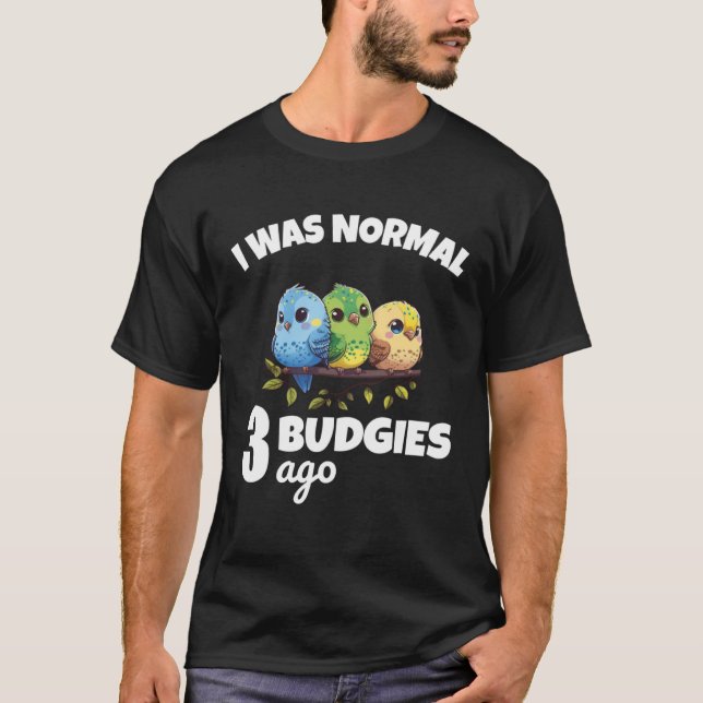 Budgies Mom I Was Nomal 3 Budgies Ago 2 T Shirt (Framsida)