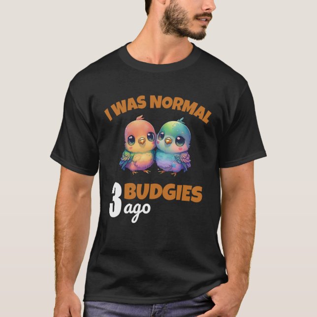 Budgies Mom I Was Nomal 3 Budgies Ago  3 T Shirt (Framsida)