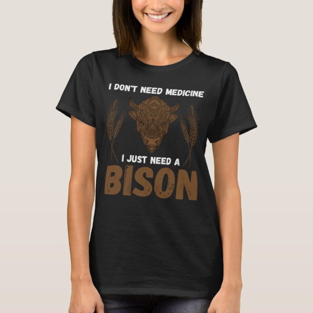 Buffalo I don t need medicine I Just need a Bison  Shirt (Framsida)