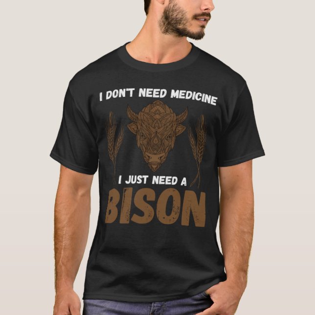 Buffalo I don t need medicine I Just need a Bison  Shirt (Framsida)
