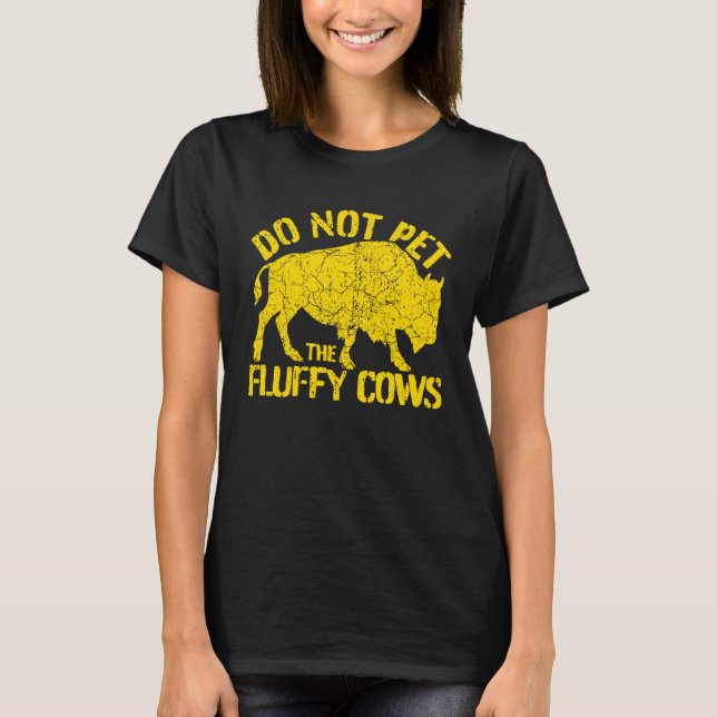 Buffalo Sign I Do Not Pet The Fluffy Cows I Wild B T Shirt (Framsida)
