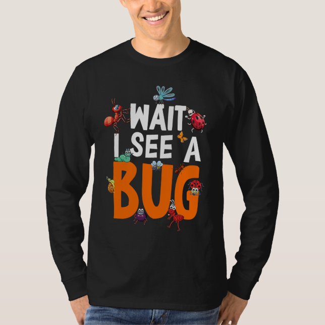 Bug Lover Insect Science  Wait I see a Bug 11 T Shirt (Framsida)