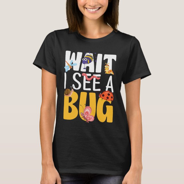 Bug Lover Insect Science  Wait I see a Bug 17 T Shirt (Framsida)