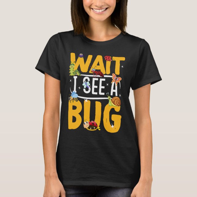 Bug Lover Insect Science  Wait I see a Bug 19 T Shirt (Framsida)