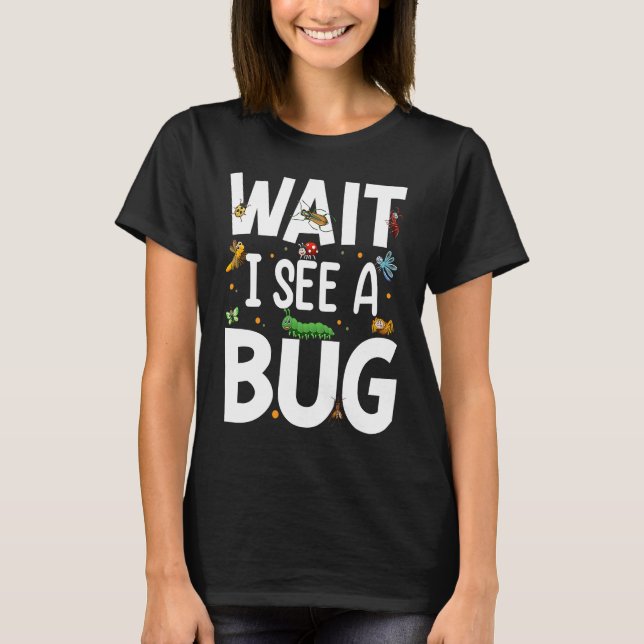 Bug Lover Insect Science  Wait I see a Bug 20 T Shirt (Framsida)