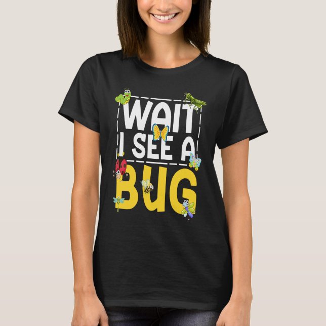Bug Lover Insect Science  Wait I see a Bug 26 T Shirt (Framsida)
