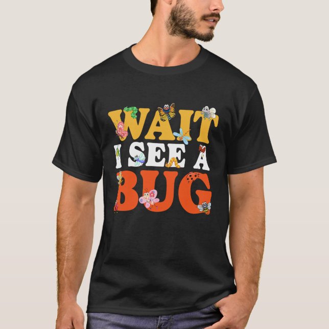 Bug Lover Insect Science  Wait I see a Bug 27 T Shirt (Framsida)