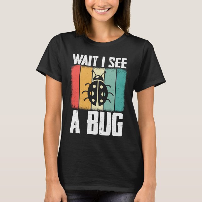 Bug Lover Insect Science  Wait I see a Bug 8 T Shirt (Framsida)