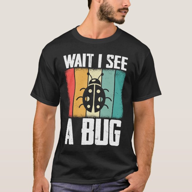 Bug Lover Insect Science  Wait I see a Bug 8 T Shirt (Framsida)