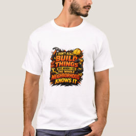 Build Things Neighborhood Knows It Construction T Shirt