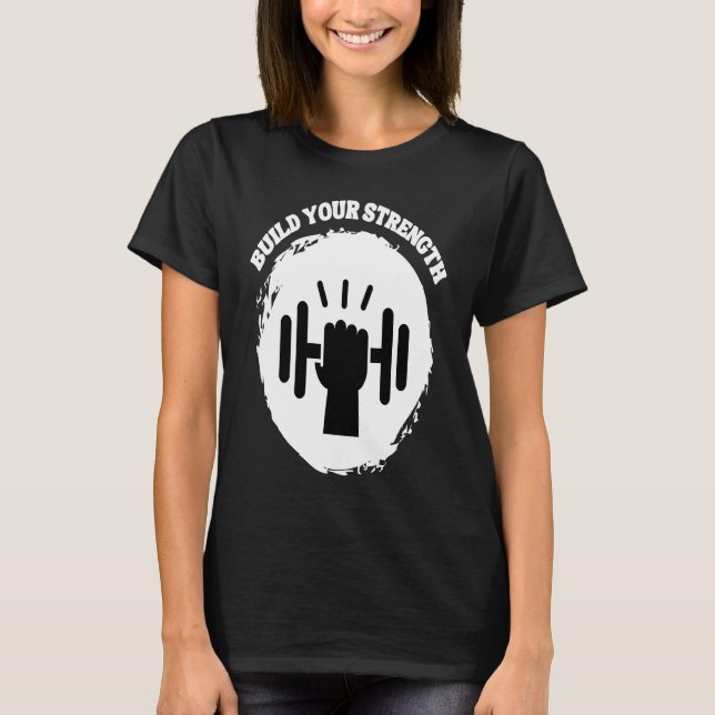 Build Your Strength Be Stronger T Shirt (Framsida)