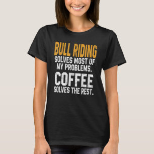 Bull Riding löser mina problem Koffee Texas Pappa T Shirt