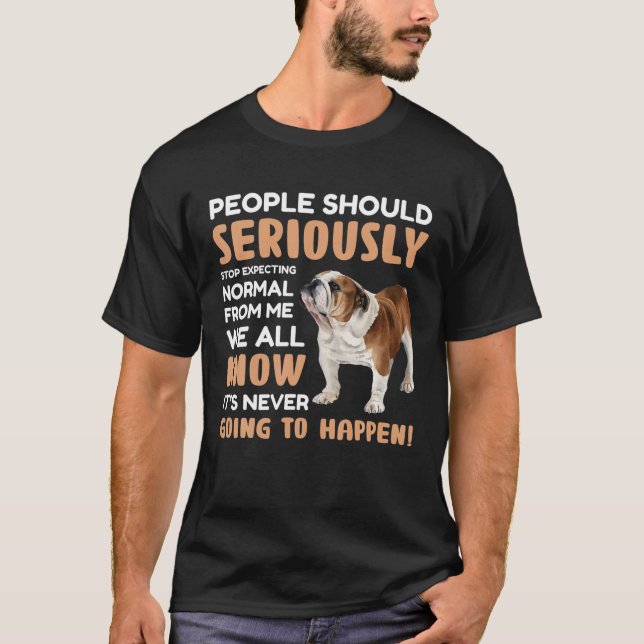 Bulldog - sluta förvänta normal från mig t shirt (Framsida)