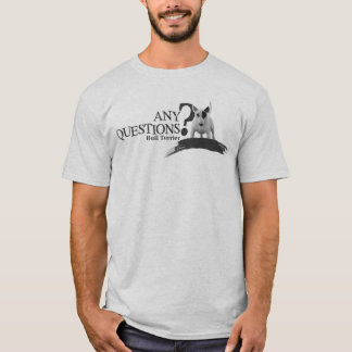 Bullterrier ANY QUESTIONS Tee Shirt