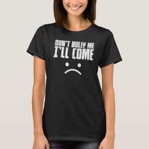 Bully, jag ska Kom Shirt Sarcastic Meme Wome T