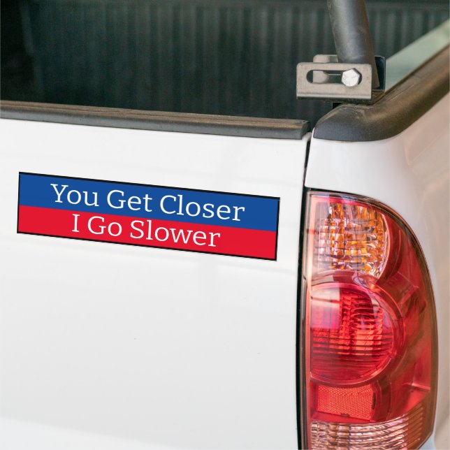 Bumper Sticker - Du får Closer I gå långsammare Bildekal (På lastbil)