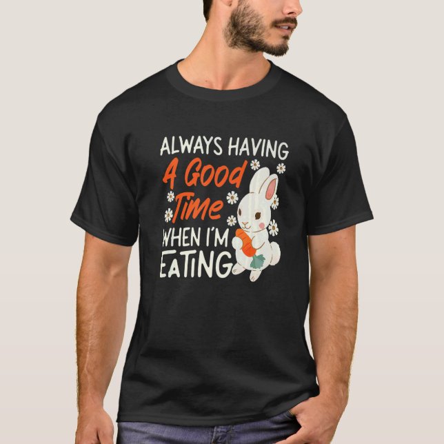 Bunny Always Having A Good Time When I'm Eating   T Shirt (Framsida)