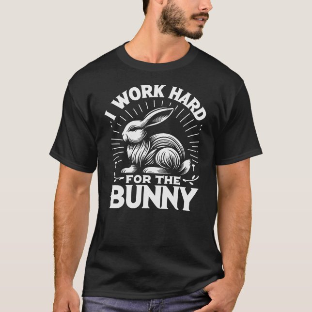 Bunny I Work Hard For The Bunny Rabbit T Shirt (Framsida)