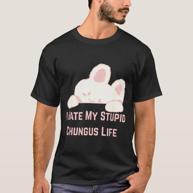 Bunny Meme I Hate My Stud Chungus Life  T Shirt (Framsida)