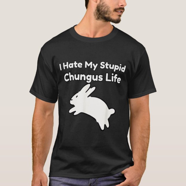 Bunny Meme I Hate My Stud Chungus Life  T Shirt (Framsida)