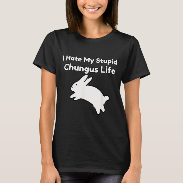 Bunny Meme I Hate My Stud Chungus Life  T Shirt (Framsida)