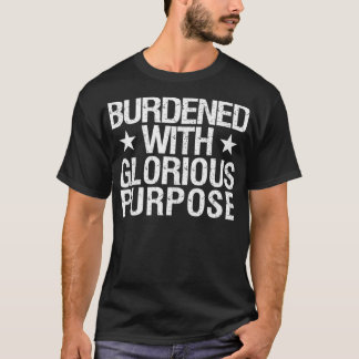 Burdened With Glorious Purpose Quote Meme Funny Sa T Shirt