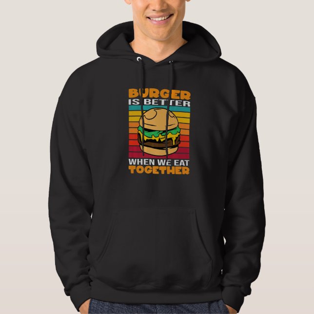 Burger Is Better When We Eat Together Cheesburger  Hoodie (Framsida)