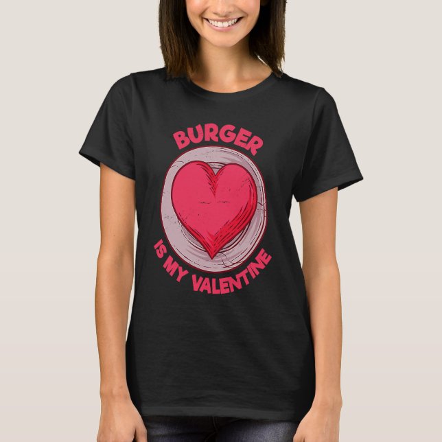 Burger Is My Valentine Hamburger  Cheeseburger Hum T Shirt (Framsida)