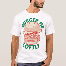  Burger Me Softly – Ein Genuss mit Humor T Shirt